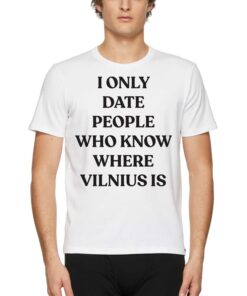 I Only Date People Who Know Where Vilnius Is T shirt 4