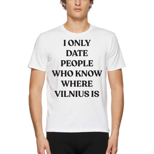 I Only Date People Who Know Where Vilnius Is T-shirt