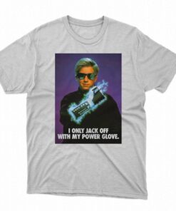 I Only Jack Off With My Power Glove T-shirt I Only Jack Off With My Power Glove T-shirt
