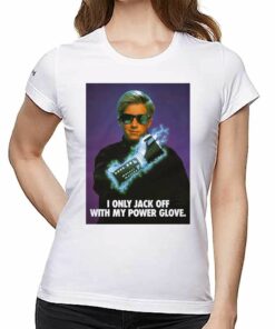 I Only Jack Off With My Power Glove T-shirt