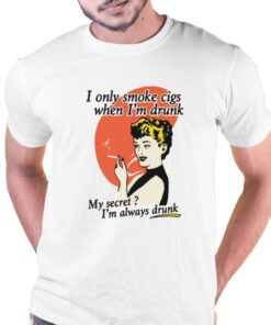 I Only Smoke Cigarettes When I’m Drunk My Secret T-shirt
