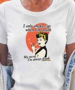 I Only Smoke Cigarettes When I’m Drunk My Secret T-shirt