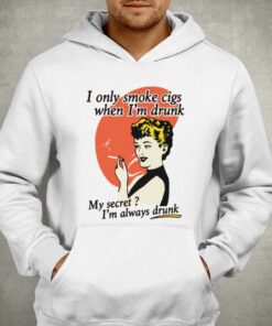I Only Smoke Cigarettes When Im Drunk My Secret T shirt 3