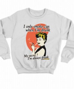 I Only Smoke Cigarettes When Im Drunk My Secret T shirt 4