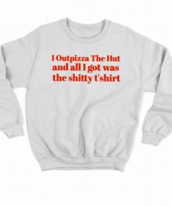 I Outpizza The Hut And All I Got Was The Shitty Tshirt 4