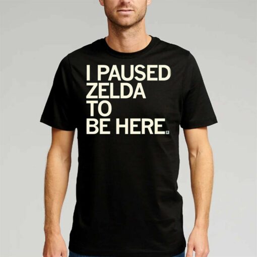 I Paused Zelda To Be Here T-shirt