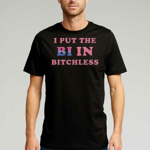 I Put The Bi In Bitchless Shirt