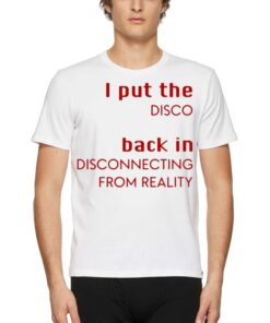 I Put The Disco Back In Disconnecting From Reality Shirt