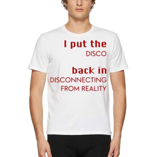 I Put The Disco Back In Disconnecting From Reality Shirt