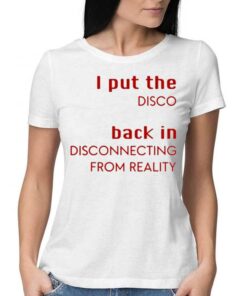 I Put The Disco Back In Disconnecting From Reality Shirt