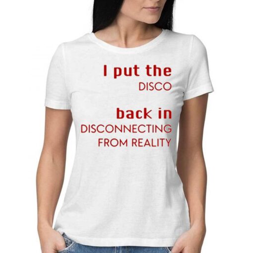 I Put The Disco Back In Disconnecting From Reality Shirt