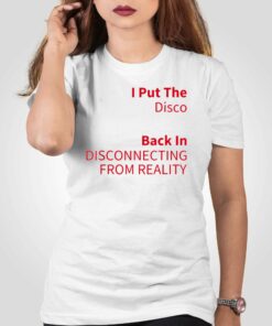 I Put The Disco Back In Disconnecting From Reality T-shirt