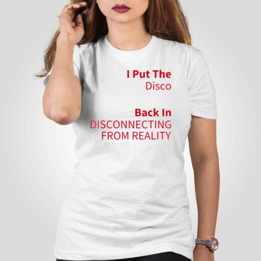 I Put The Disco Back In Disconnecting From Reality T-shirt