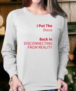 I Put The Disco Back In Disconnecting From Reality T-shirt 3 I Put The Disco Back In Disconnecting From Reality T shirt 4