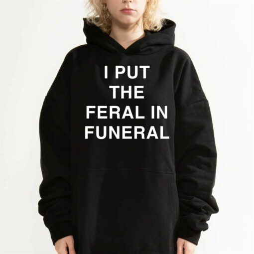 I Put The Feral In Funeral T-shirt