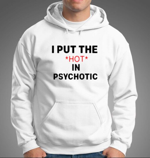 I Put The Hot In Psychotic T-shirt