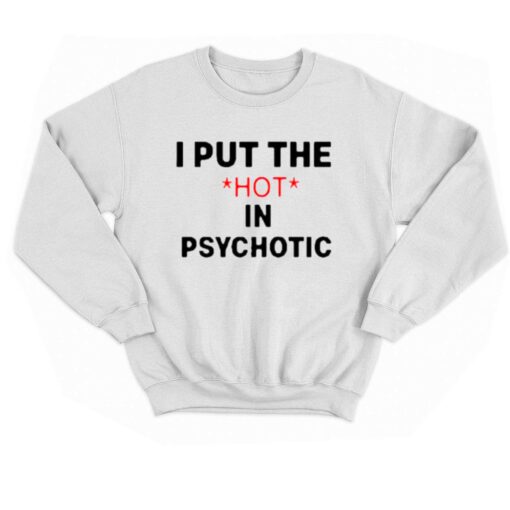 I Put The Hot In Psychotic T-shirt