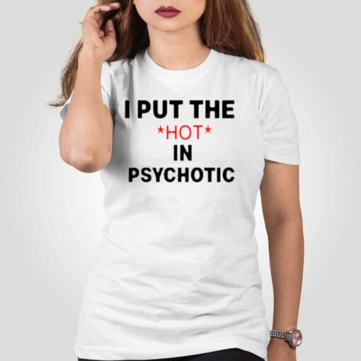 I Put The Hot In Psychotic T-shirt