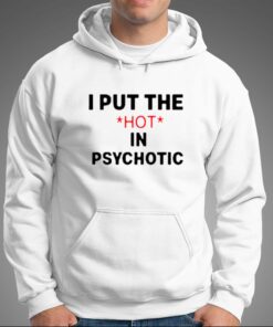 I Put The Hot In Psychotic T shirt 6