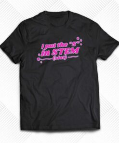 I Put The S In Stem Slut T-shirt I Put The S In Stem Slut T-shirt