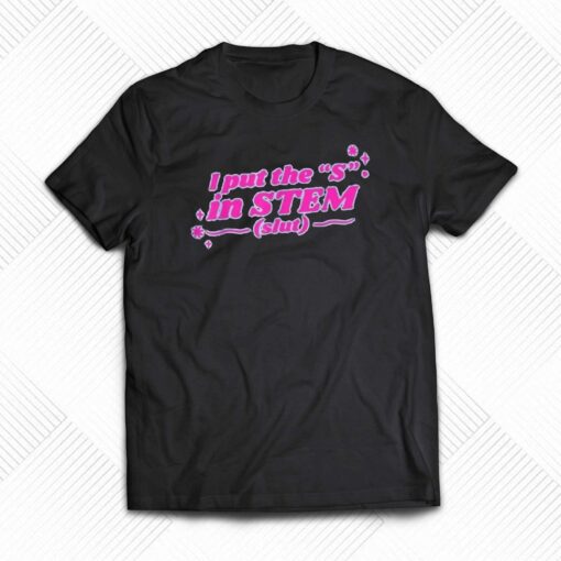 I Put The S In Stem Slut T-shirt