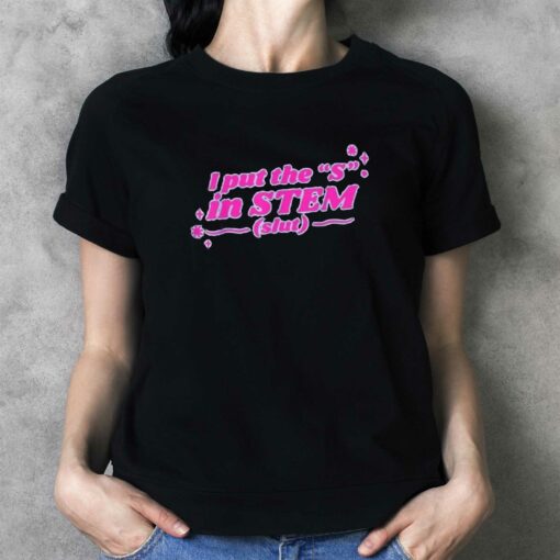 I Put The S In Stem Slut T-shirt