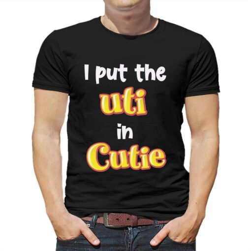 I Put The Uti In Cutie T-shirt