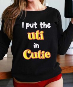 I Put The Uti In Cutie T-shirt I Put The Uti In Cutie T-shirt