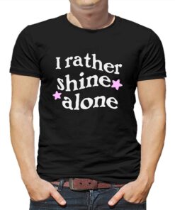 I Rather Shine Alone Hoodie T-shirt I Rather Shine Alone Hoodie T-shirt