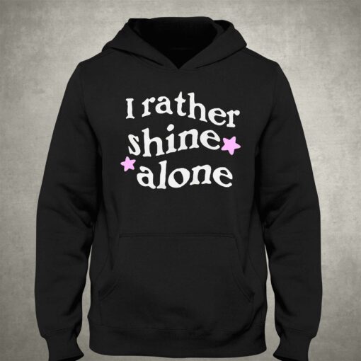 I Rather Shine Alone Hoodie T-shirt