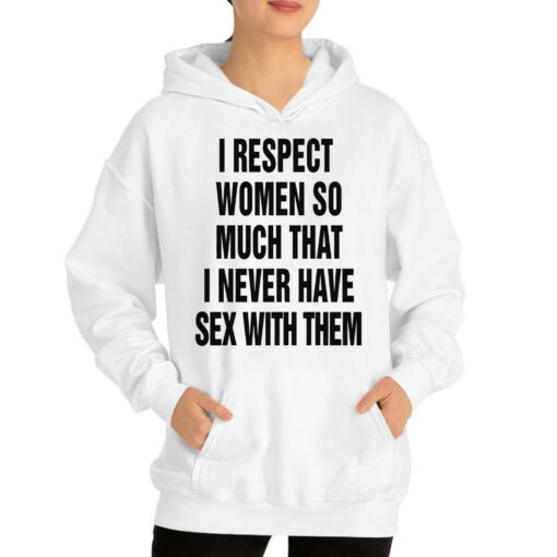 I Respect Women So Much I Never Have Sex With Them T-shirt