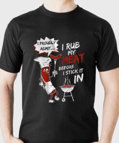 I Rub My Meat Before I Stick It In Shirt I Rub My Meat Before I Stick It In Shirt