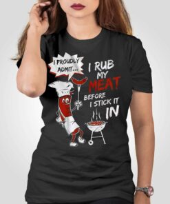I Rub My Meat Before I Stick It In Shirt I Rub My Meat Before I Stick It In Shirt