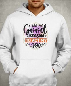 I See No Good Reason To Act Shirt 3