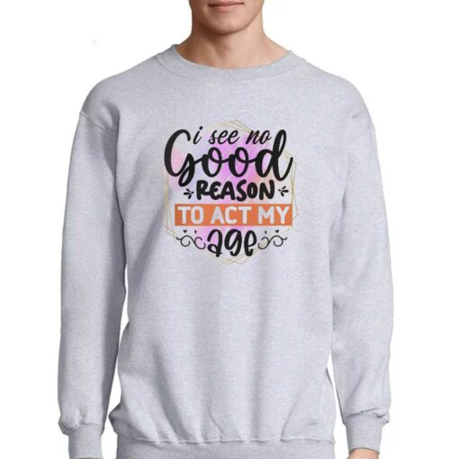 I See No Good Reason To Act Shirt