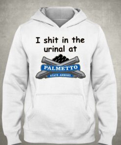 I Shit In The Urinal At Palmetto State Armory T Shirt 3