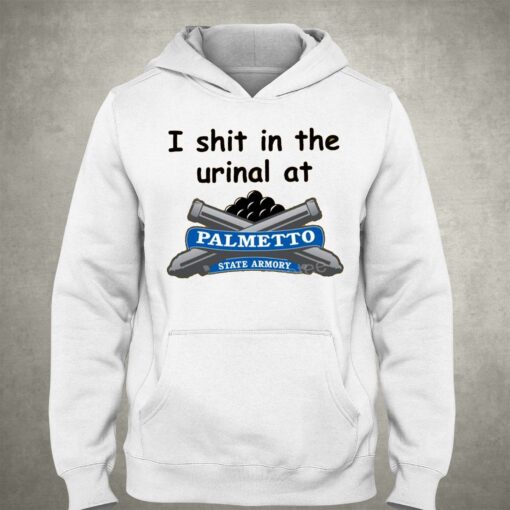 I Shit In The Urinal At Palmetto State Armory T Shirt