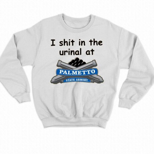 I Shit In The Urinal At Palmetto State Armory T Shirt