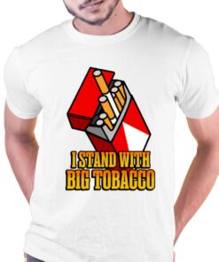 I Stand With Big Tobacco T-shirt I Stand With Big Tobacco T-shirt