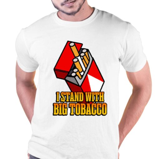 I Stand With Big Tobacco T-shirt