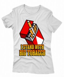 I Stand With Big Tobacco T-shirt I Stand With Big Tobacco T-shirt