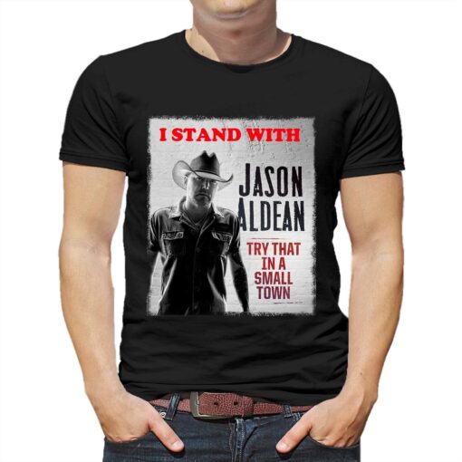 I Stand With Jason Aldean Try That In A Small Town Shirt