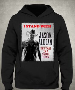I Stand With Jason Aldean Try That In A Small Town Shirt 2 I Stand With Jason Aldean Try That In A Small Town Shirt 3