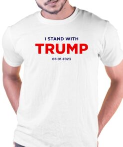 I Stand With Trump 8-01-2023 Shirt I Stand With Trump 8-01-2023 Shirt
