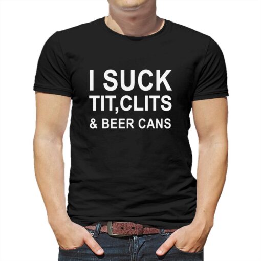 I Suck Tit Clits Beer Cans T-shirt