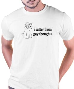 I Suffer From Gay Thoughts T-shirt I Suffer From Gay Thoughts T-shirt