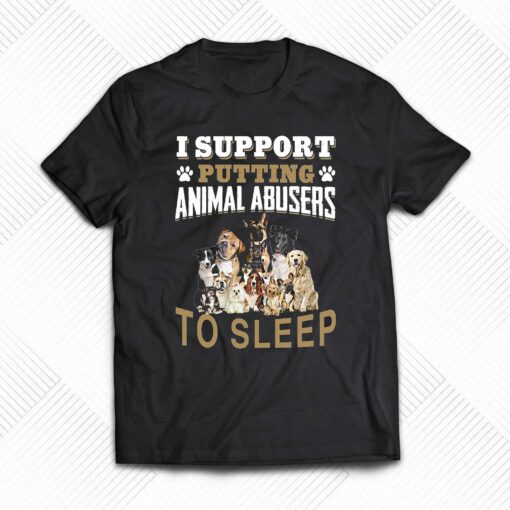 I Support Putting Animal Abusers To Sleep T-shirt