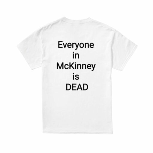 I Survived 101 105 F In Mckinney Everyone In Mckinney Is Dead T-shirt