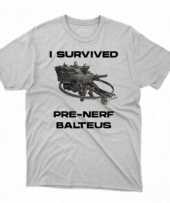 I Survived Pre-nerf Balteus Shirt I Survived Pre-nerf Balteus Shirt