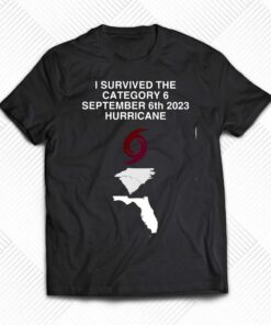 I Survived The Category 6 September 6th 2023 Hurricane Shirt I Survived The Category 6 September 6th 2023 Hurricane Shirt
